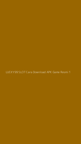 Tampilan Antarmuka Aplikasi Lucky99 Slot Cara Download Apk Game Resmi - 1