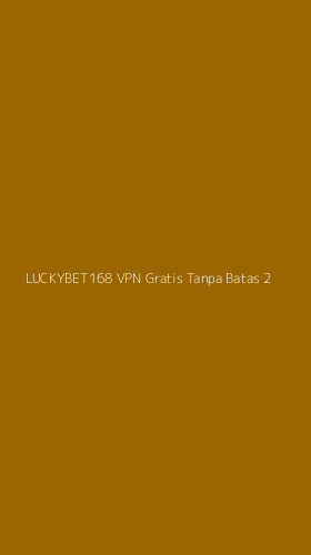 Tampilan Antarmuka Aplikasi Luckybet168 Vpn Gratis Tanpa Batas - 2