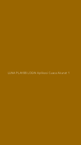 Tampilan Antarmuka Aplikasi Luna Play88 Login Aplikasi Cuaca Akurat - 1