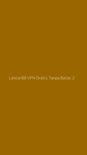 Tampilan Antarmuka Aplikasi Lancar88 Vpn Gratis Tanpa Batas - 2