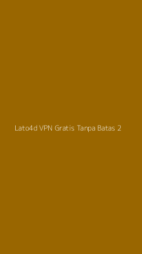 Tampilan Antarmuka Aplikasi Lato4d Vpn Gratis Tanpa Batas - 2