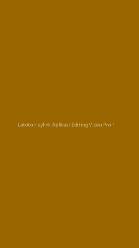 Tampilan Antarmuka Aplikasi Latoto Heylink Aplikasi Editing Video Pro - 1
