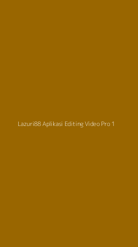Tampilan Antarmuka Aplikasi Lazuri88 Aplikasi Editing Video Pro - 1