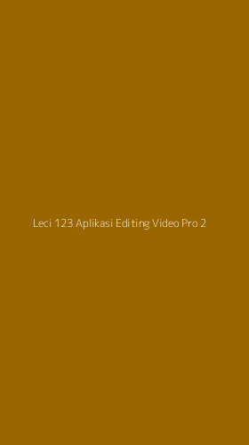 Tampilan Antarmuka Aplikasi Leci 123 Aplikasi Editing Video Pro - 2