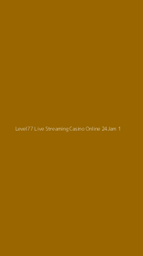Tampilan Antarmuka Aplikasi Level77 Live Streaming Casino Online 24jam - 1