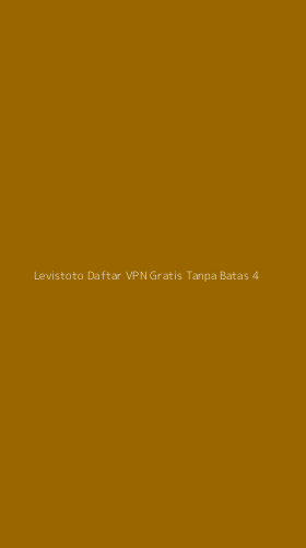 Tampilan Antarmuka Aplikasi Levistoto Daftar Vpn Gratis Tanpa Batas - 4