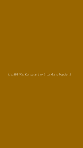 Tampilan Antarmuka Aplikasi Liga855 Wap Kumpulan Link Situs Game Populer - 2