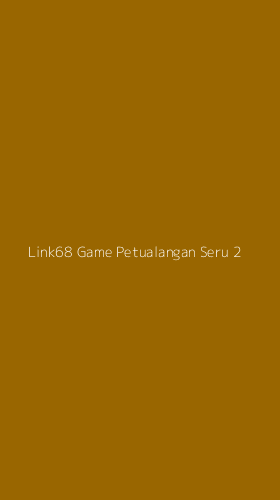 Tampilan Antarmuka Aplikasi Link68 Game Petualangan Seru - 2