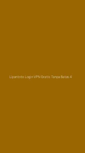 Tampilan Antarmuka Aplikasi Lipantoto Login Vpn Gratis Tanpa Batas - 4