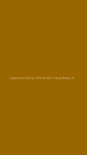 Tampilan Antarmuka Aplikasi Lippototo Daftar Vpn Gratis Tanpa Batas - 4