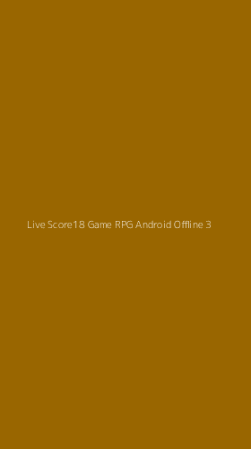 Tampilan Antarmuka Aplikasi Live Score18 Game Rpg Android Offline - 3