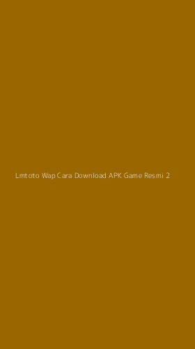 Tampilan Antarmuka Aplikasi Lmtoto Wap Cara Download Apk Game Resmi - 2