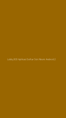 Tampilan Antarmuka Aplikasi Lobby303 Aplikasi Daftar Slot Resmi Android - 2