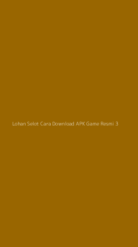 Tampilan Antarmuka Aplikasi Lohan Selot Cara Download Apk Game Resmi - 3
