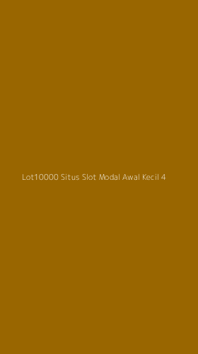 Tampilan Antarmuka Aplikasi Lot10000 Situs Slot Modal Awal Kecil - 4
