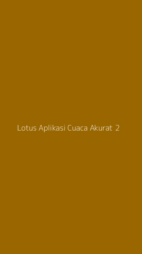 Tampilan Antarmuka Aplikasi Lotus Aplikasi Cuaca Akurat - 2