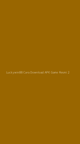 Tampilan Antarmuka Aplikasi Luckywin88 Cara Download Apk Game Resmi - 2