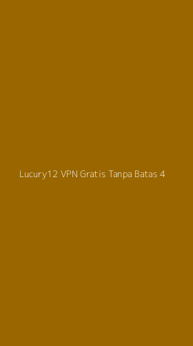 Tampilan Antarmuka Aplikasi Lucury12 Vpn Gratis Tanpa Batas - 4
