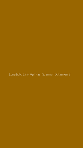 Tampilan Antarmuka Aplikasi Lunatoto Link Aplikasi Scanner Dokumen - 2