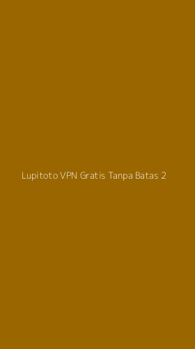 Tampilan Antarmuka Aplikasi Lupitoto Vpn Gratis Tanpa Batas - 2