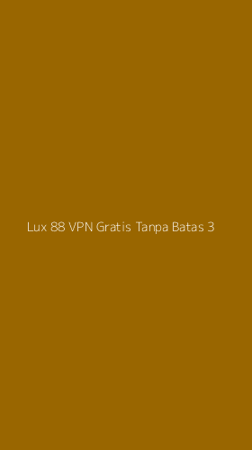 Tampilan Antarmuka Aplikasi Lux 88 Vpn Gratis Tanpa Batas - 3