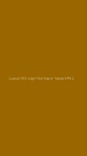 Tampilan Antarmuka Aplikasi Luxsuri333 Login Slot Gacor Tanpa Vpn - 2
