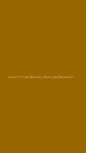 Tampilan Antarmuka Aplikasi Luxuri111 Cara Recovery Akun Lupa Password - 1