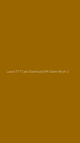Tampilan Antarmuka Aplikasi Luxuri777 Cara Download Apk Game Resmi - 2