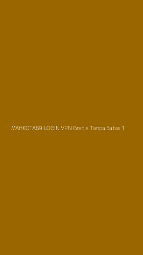 Tampilan Antarmuka Aplikasi Mahkota69 Login Vpn Gratis Tanpa Batas - 1