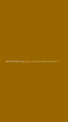 Tampilan Antarmuka Aplikasi Maxwin88 Kumpulan Link Situs Game Populer - 2