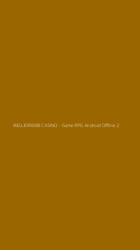 Tampilan Antarmuka Aplikasi MIGLIORI888 CASINO - Game RPG Android Offline - 2