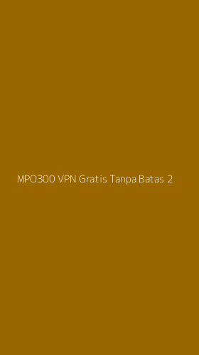 Tampilan Antarmuka Aplikasi Mpo300 Vpn Gratis Tanpa Batas - 2