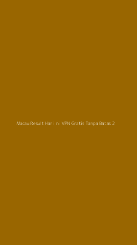 Tampilan Antarmuka Aplikasi Macau Result Hari Ini Vpn Gratis Tanpa Batas - 2