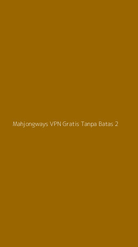 Tampilan Antarmuka Aplikasi Mahjongways Vpn Gratis Tanpa Batas - 2