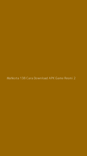 Tampilan Antarmuka Aplikasi Mahkota 138 Cara Download Apk Game Resmi - 2