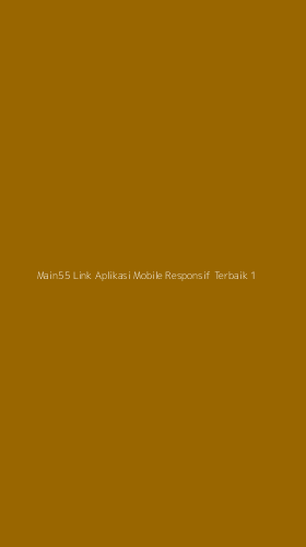 Tampilan Antarmuka Aplikasi Main55 Link Aplikasi Mobile Responsif Terbaik - 1