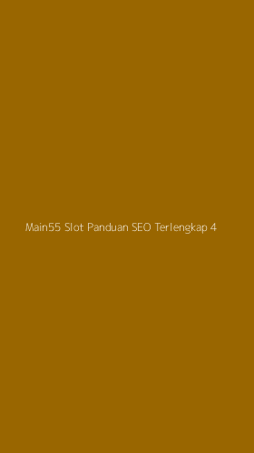 Tampilan Antarmuka Aplikasi Main55 Slot Panduan Seo Terlengkap - 4