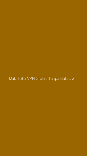 Tampilan Antarmuka Aplikasi Mak Toto Vpn Gratis Tanpa Batas - 2