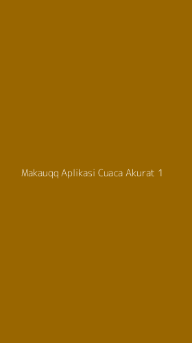 Tampilan Antarmuka Aplikasi Makauqq Aplikasi Cuaca Akurat - 1