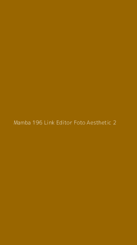 Tampilan Antarmuka Aplikasi Mamba 196 Link Editor Foto Aesthetic - 2