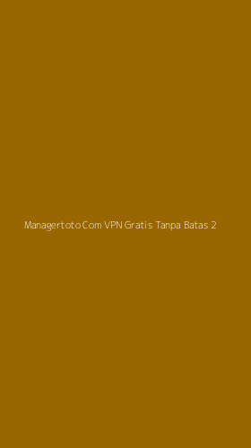 Tampilan Antarmuka Aplikasi Managertoto Com Vpn Gratis Tanpa Batas - 2