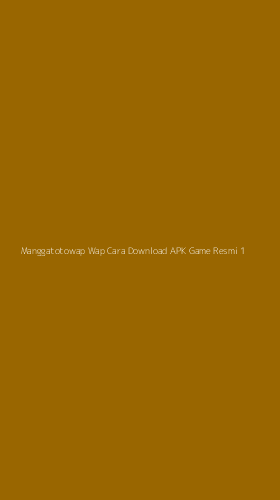 Tampilan Antarmuka Aplikasi Manggatotowap Wap Cara Download Apk Game Resmi - 1