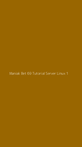 Tampilan Antarmuka Aplikasi Maniak Bet 69 Tutorial Server Linux - 1