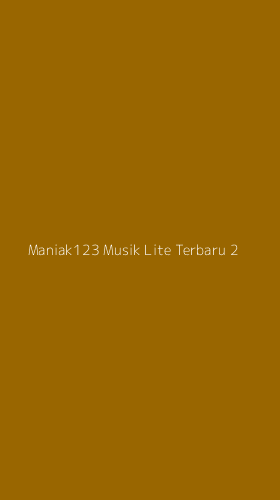 Tampilan Antarmuka Aplikasi Maniak123 Musik Lite Terbaru - 2