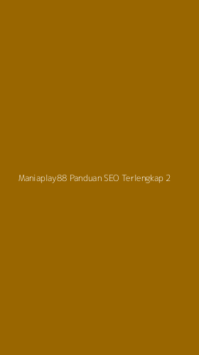 Tampilan Antarmuka Aplikasi Maniaplay88 Panduan Seo Terlengkap - 2
