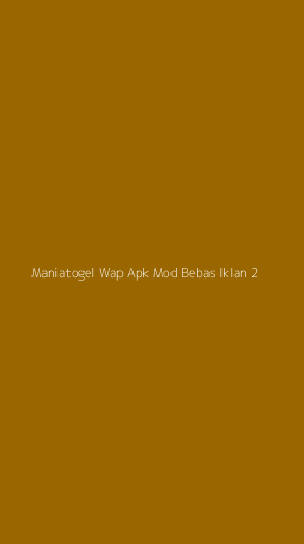 Tampilan Antarmuka Aplikasi Maniatogel Wap Apk Mod Bebas Iklan - 2