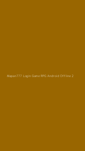 Tampilan Antarmuka Aplikasi Mapan777 Login Game Rpg Android Offline - 2