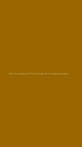 Tampilan Antarmuka Aplikasi Mas77toto Aplikasi Rtp Slot Tertinggi Hari Ini Gampang Maxwin - 2