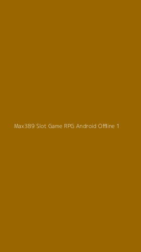 Tampilan Antarmuka Aplikasi Max389 Slot Game Rpg Android Offline - 1