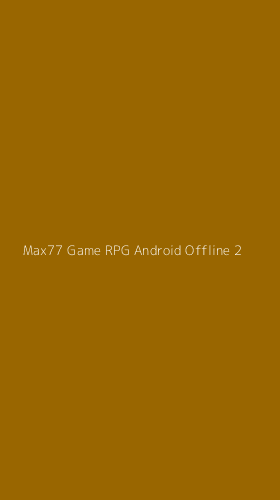 Tampilan Antarmuka Aplikasi Max77 Game Rpg Android Offline - 2